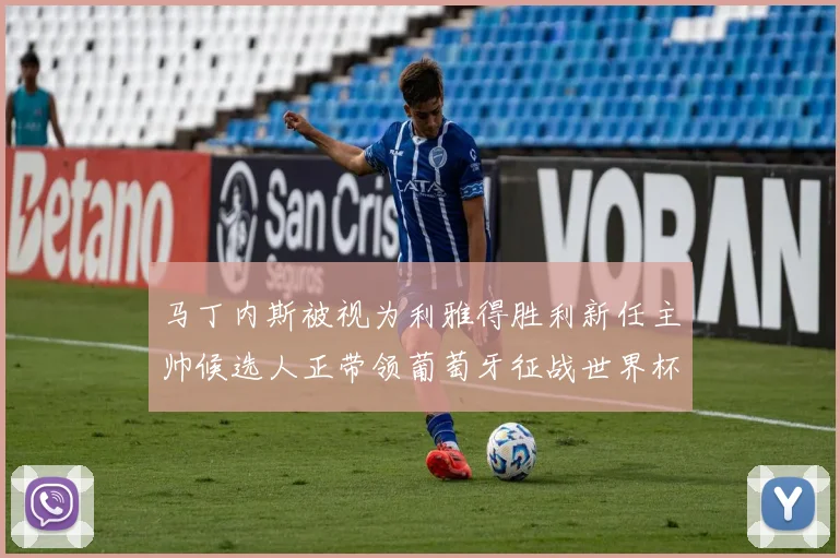 马丁内斯被视为利雅得胜利新任主帅候选人正带领葡萄牙征战世界杯